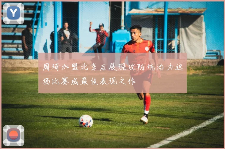 周琦加盟北京后展现攻防统治力这场比赛成最佳表现之作