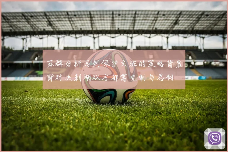 苏群分析马刺保护文班的策略背靠背对决刺湖双方都需克制与忍耐