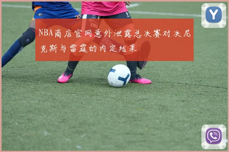 NBA商店官网意外泄露总决赛对决尼克斯与雷霆的内定结果