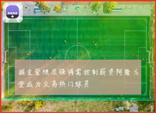 掘金管理层强调需控制薪资阿隆戈登成为交易热门球员